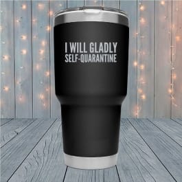 Gladly Self Quarantine Laser Engraved Tumblers